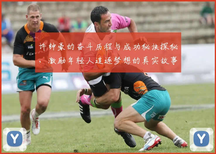 许钟豪的奋斗历程与成功秘诀探秘，激励年轻人追逐梦想的真实故事