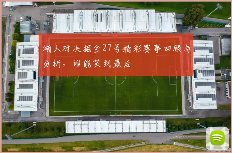 湖人对决掘金27号精彩赛事回顾与分析，谁能笑到最后